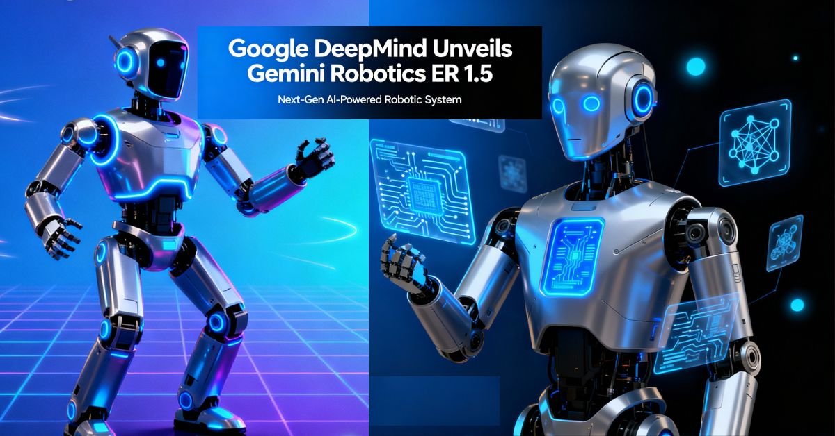 Google DeepMind Unveils Gemini Robotics-ER 1.5: Smarter Robots
